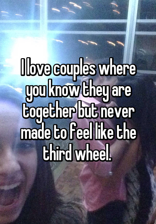 I love couples where you know they are together but never made to feel like the third wheel. 