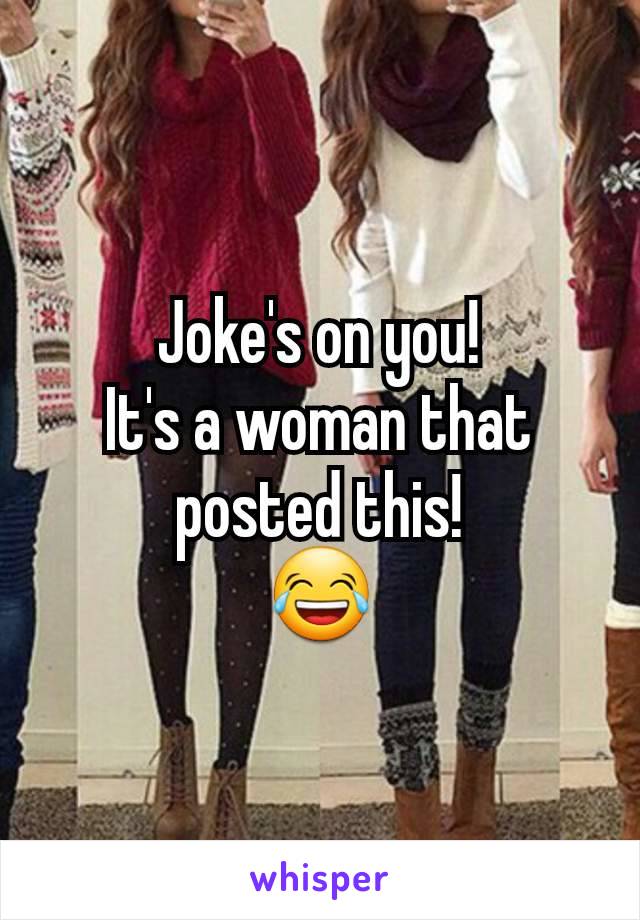 Joke's on you!
It's a woman that posted this!
😂