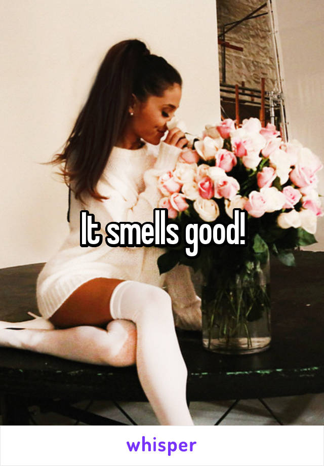 It smells good!