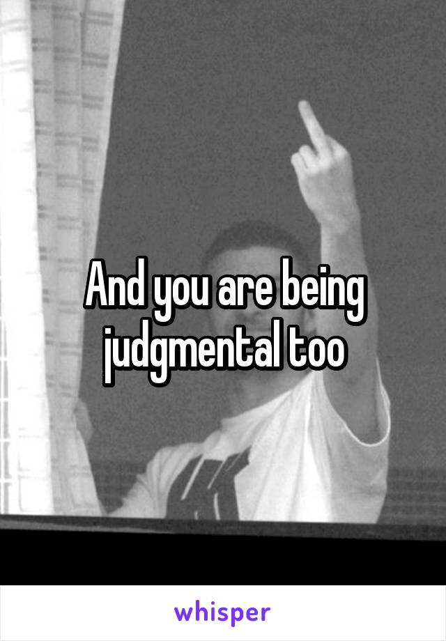 And you are being judgmental too