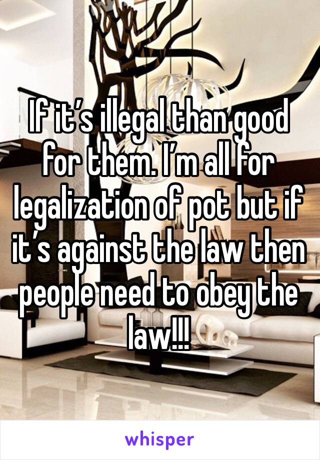 If it’s illegal than good for them. I’m all for legalization of pot but if it’s against the law then people need to obey the law!!!