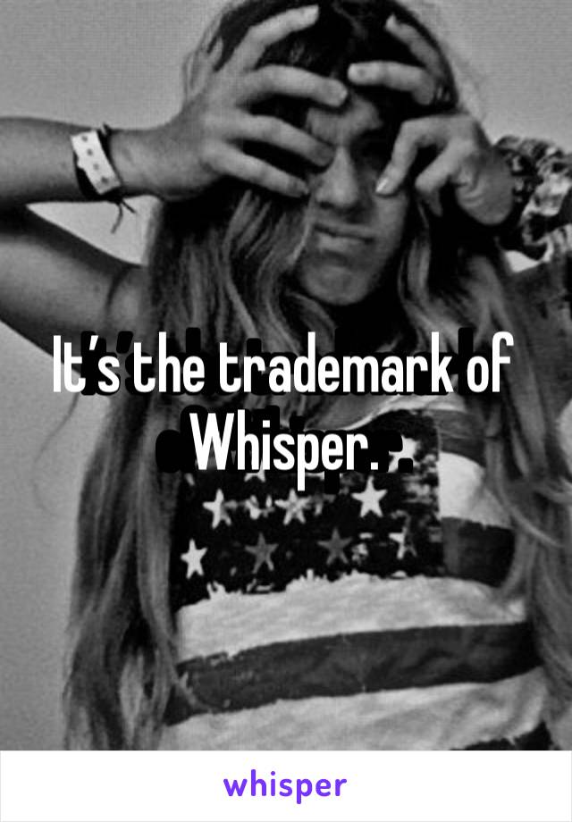 It’s the trademark of Whisper.