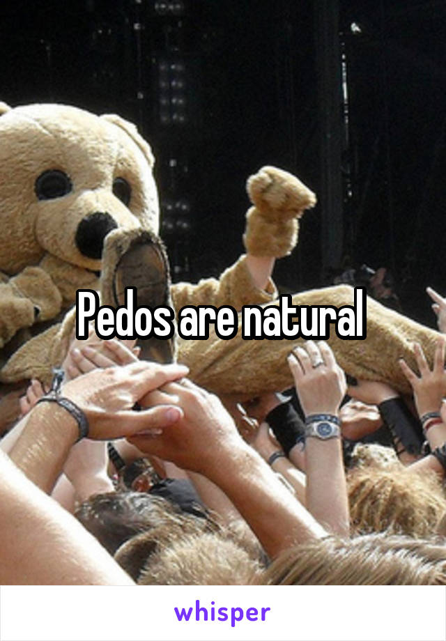 Pedos are natural 