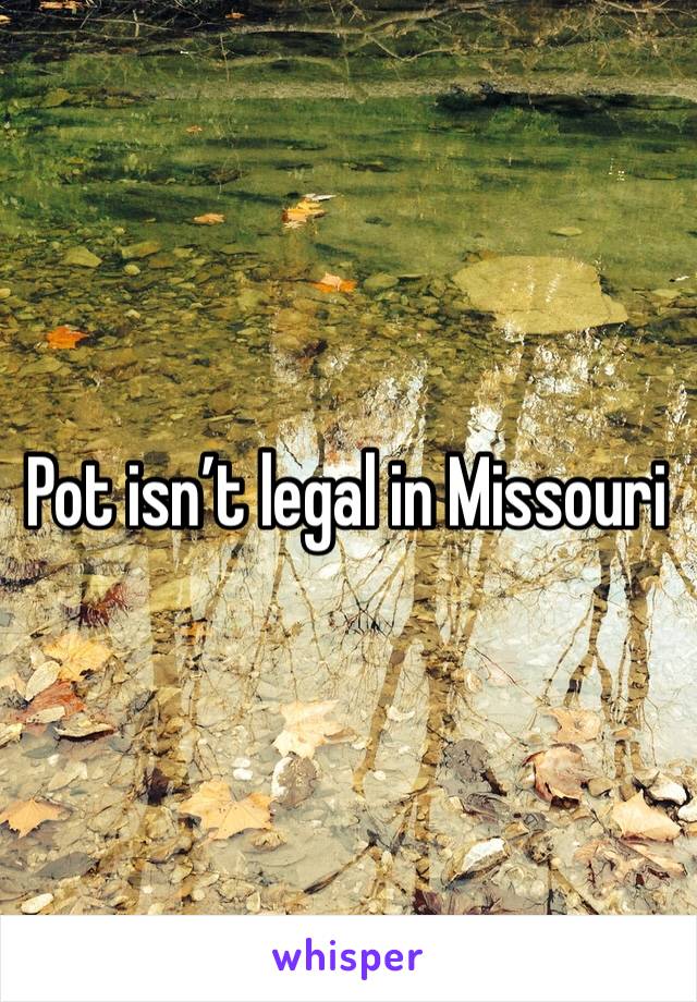 Pot isn’t legal in Missouri 