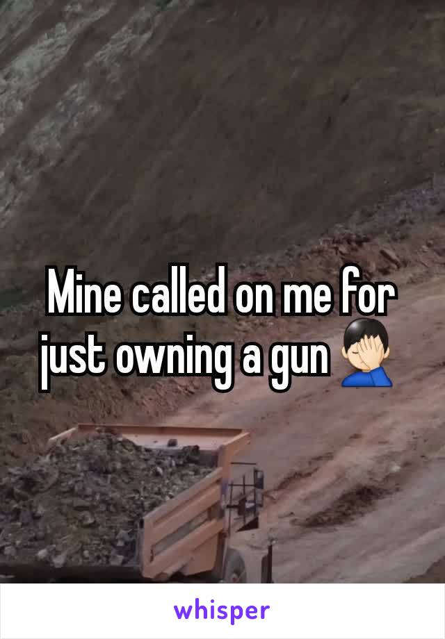 Mine called on me for just owning a gun🤦🏻‍♂️