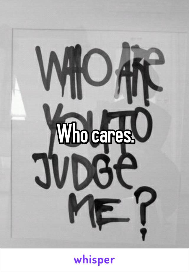 Who cares.