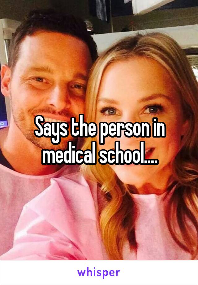 Says the person in medical school....