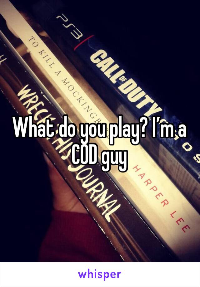 What do you play? I’m a COD guy