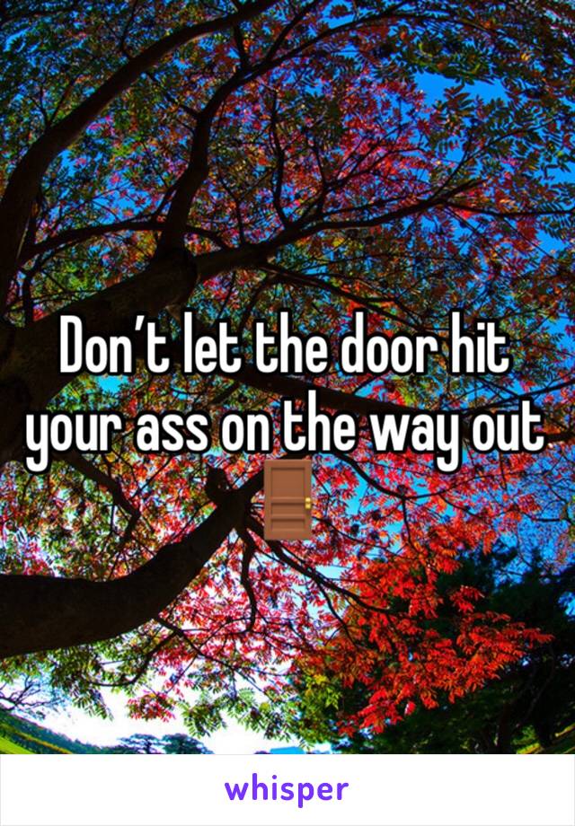 Don’t let the door hit your ass on the way out 🚪 