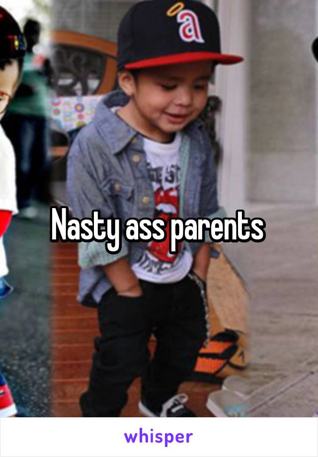 Nasty ass parents 