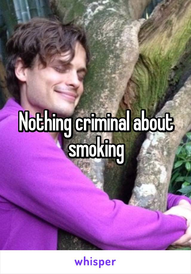 Nothing criminal about smoking