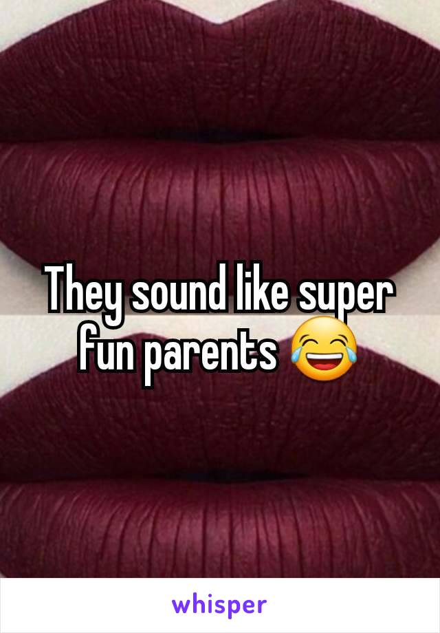 They sound like super fun parents 😂