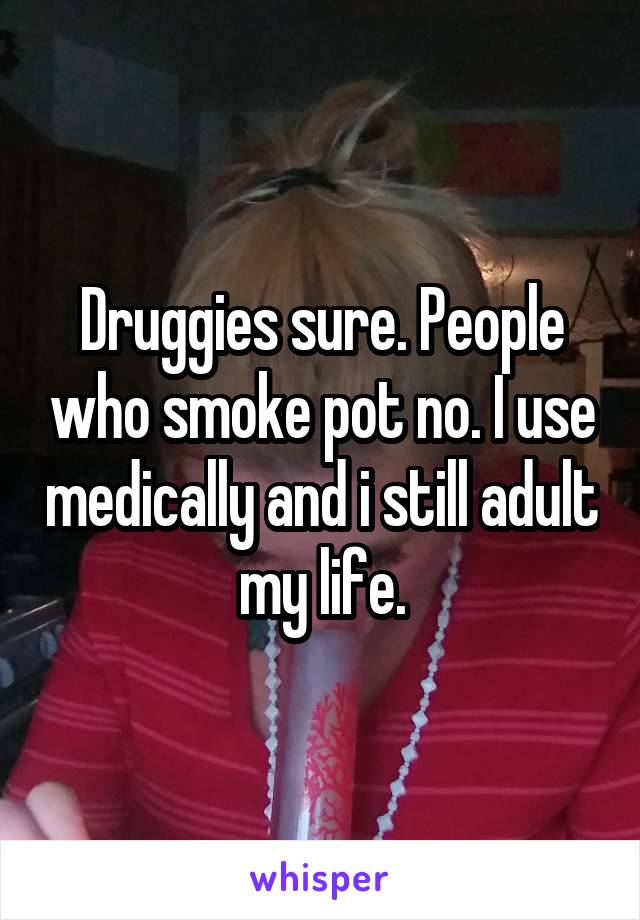 Druggies sure. People who smoke pot no. I use medically and i still adult my life.