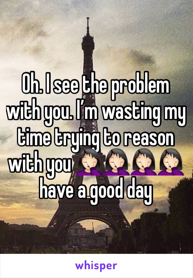 Oh. I see the problem with you. I’m wasting my time trying to reason with you 🤦🏻‍♀️🤦🏻‍♀️🤦🏻‍♀️🤦🏻‍♀️ have a good day