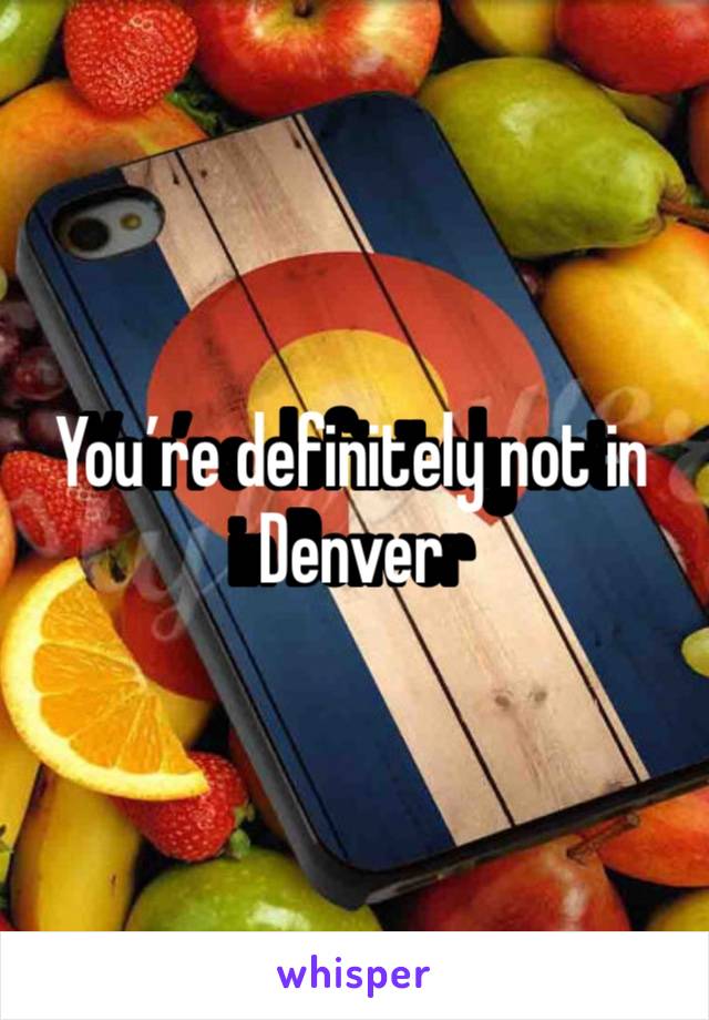 You’re definitely not in Denver 