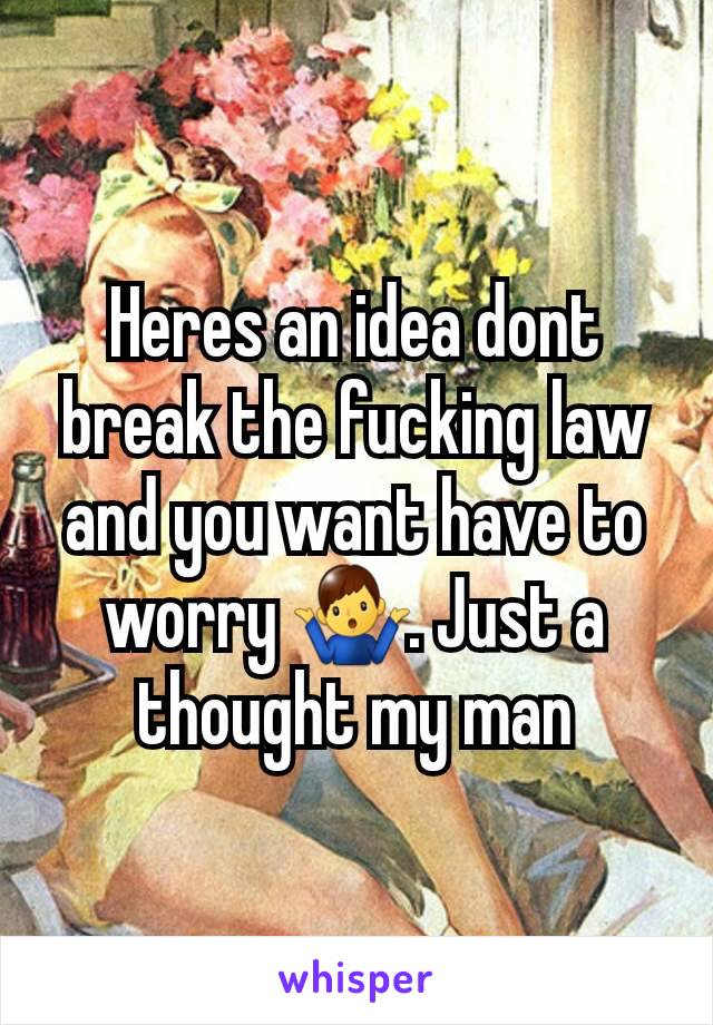 Heres an idea dont break the fucking law and you want have to worry 🤷‍♂️. Just a thought my man