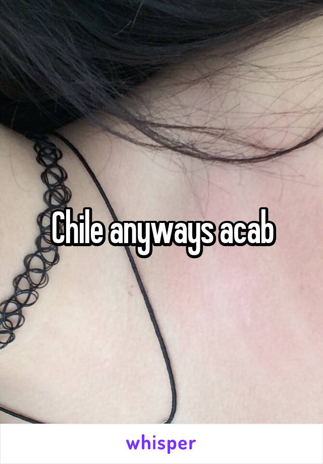 Chile anyways acab