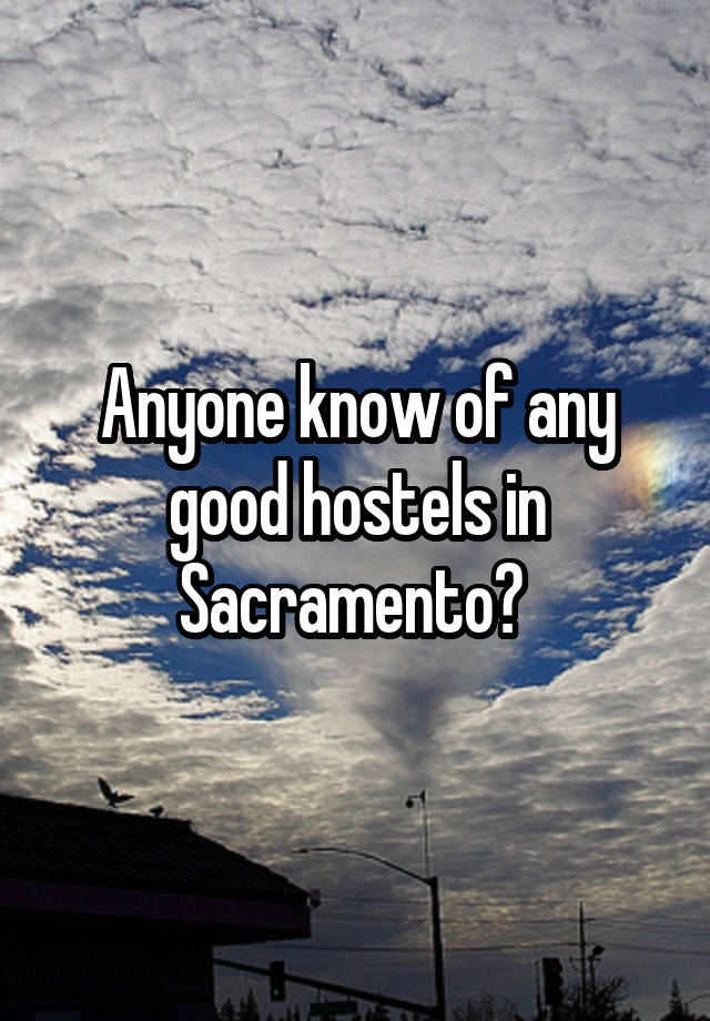 Anyone know of any good hostels in Sacramento? 