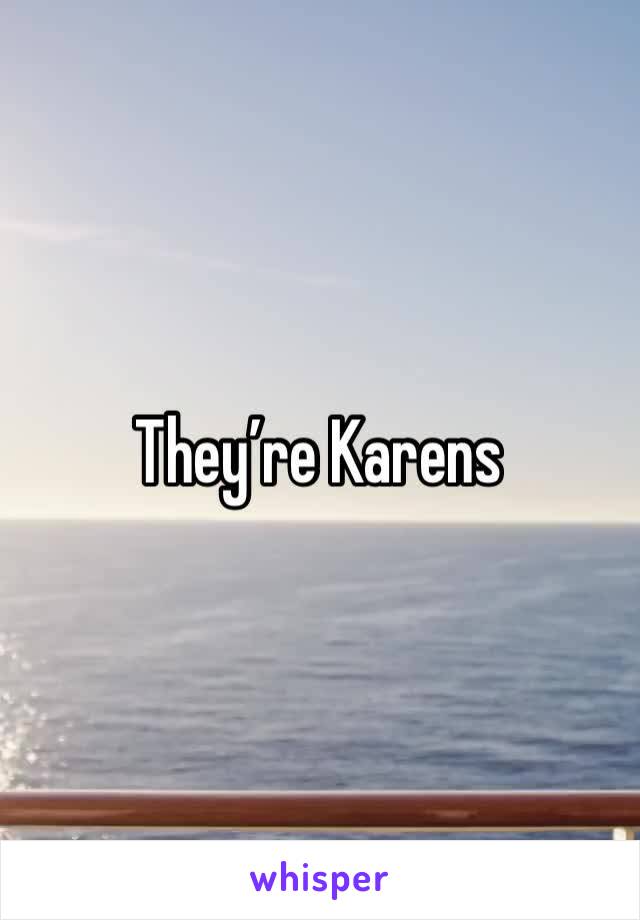 They’re Karens 