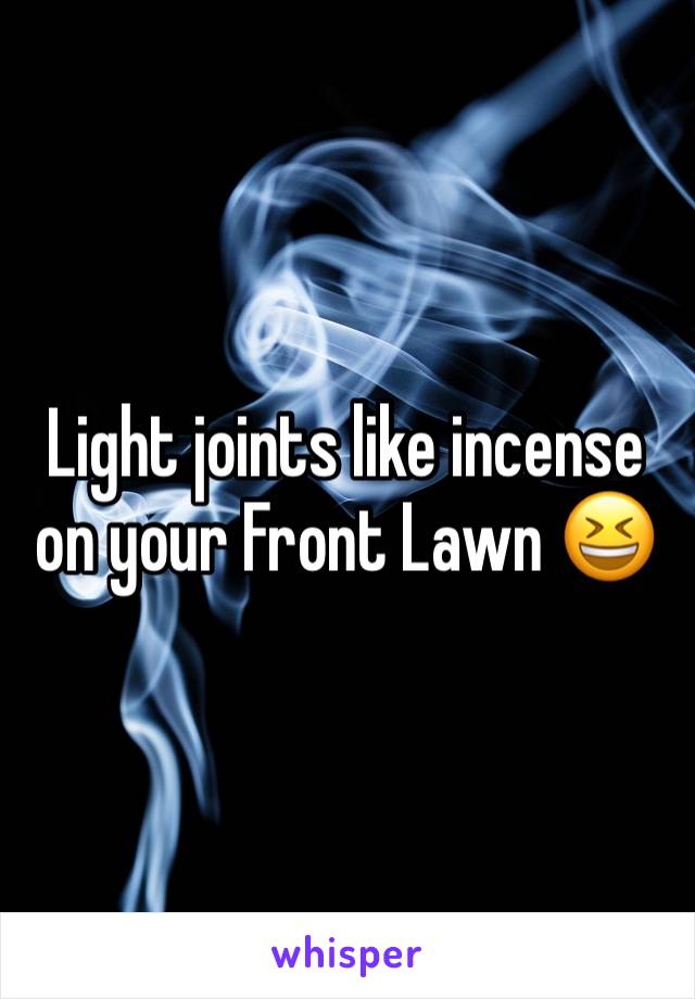 Light joints like incense on your Front Lawn 😆