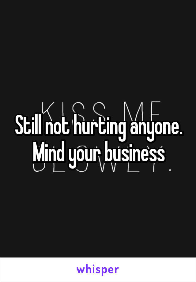 Still not hurting anyone.  Mind your business 