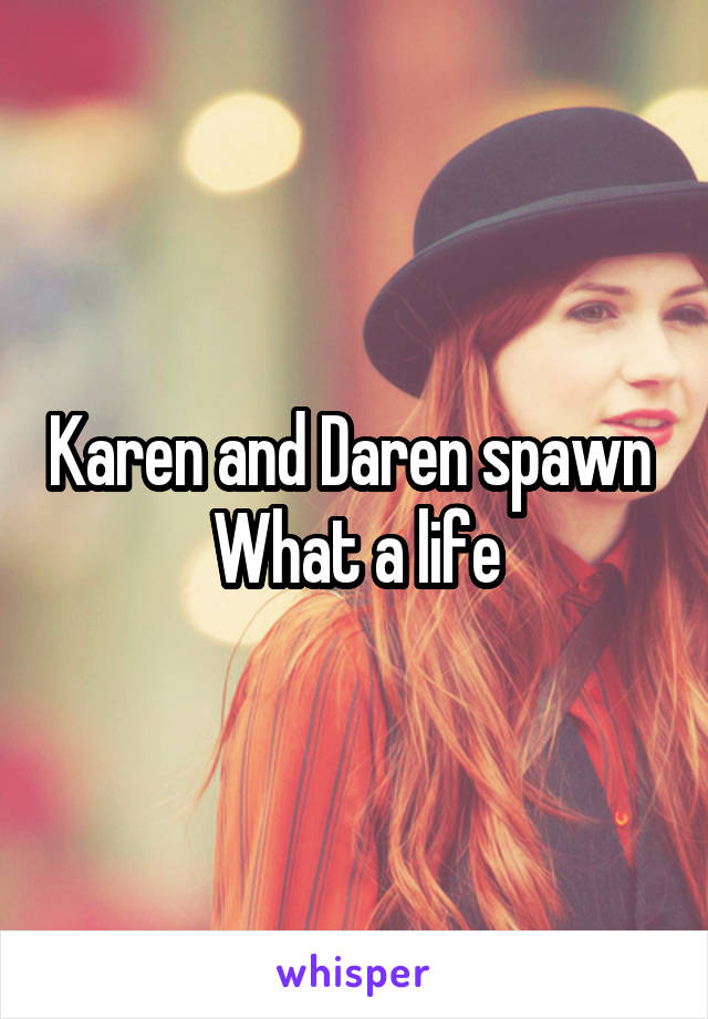 Karen and Daren spawn 
What a life