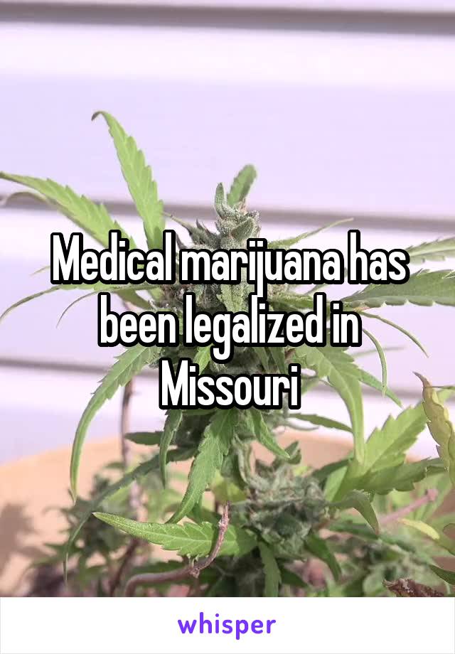 Medical marijuana has been legalized in Missouri