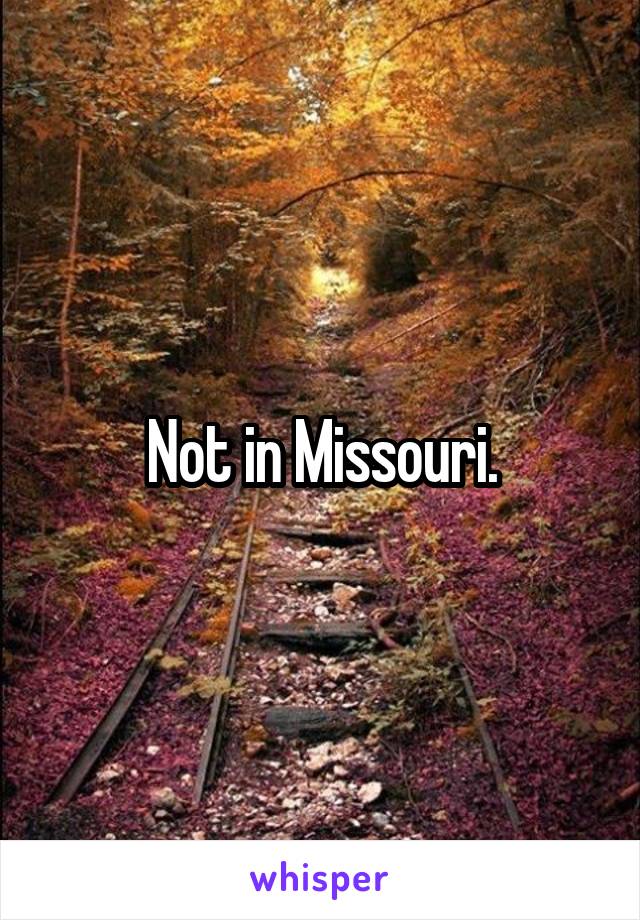 Not in Missouri.