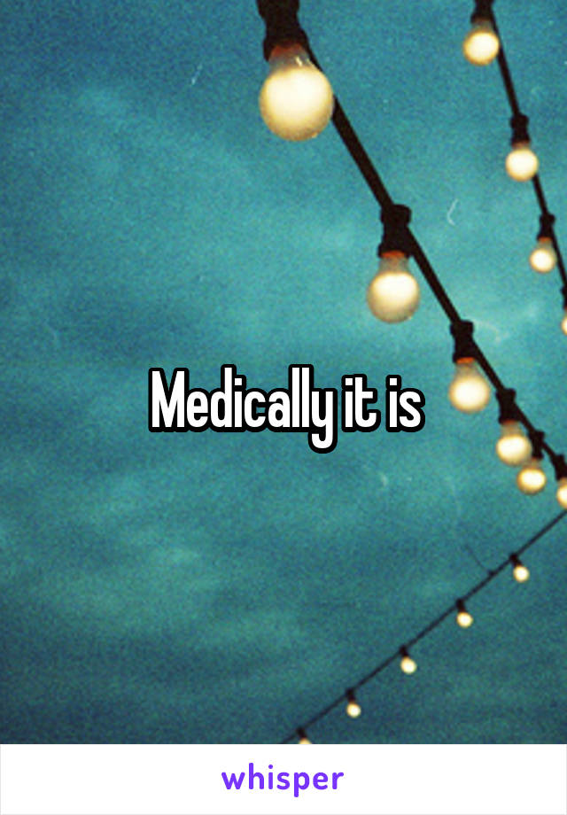 Medically it is