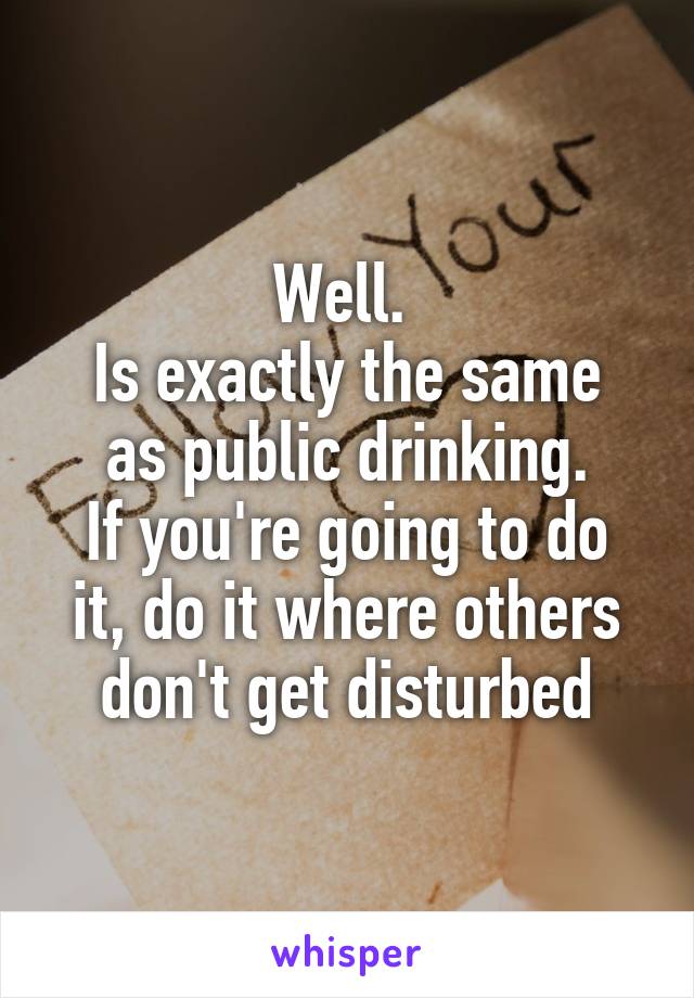 Well. 
Is exactly the same as public drinking.
If you're going to do it, do it where others don't get disturbed