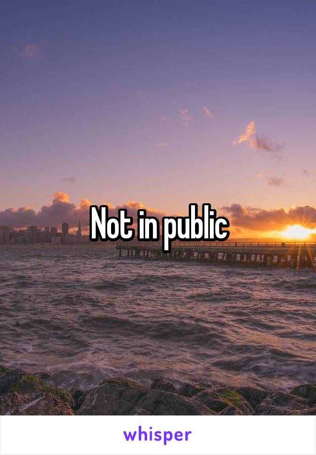 Not in public