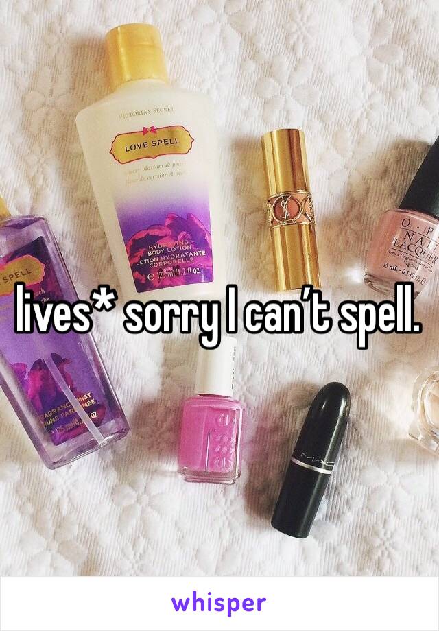 lives* sorry I can’t spell. 