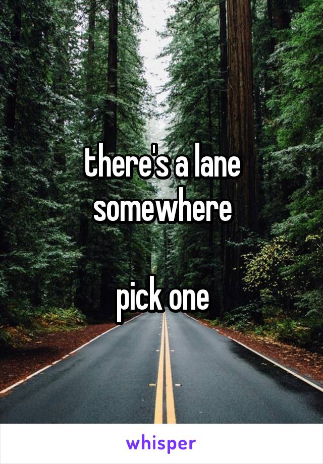 there's a lane somewhere

pick one