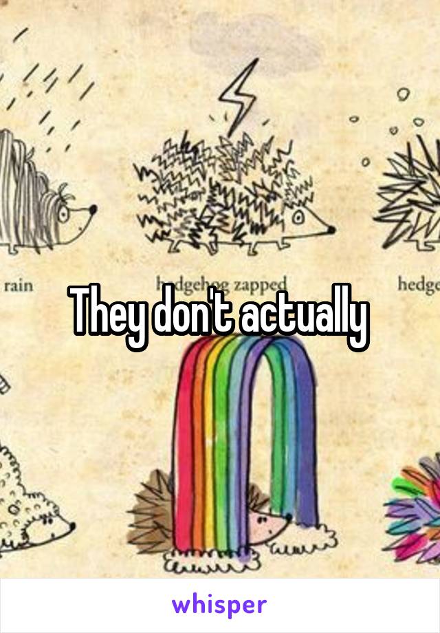 They don't actually 