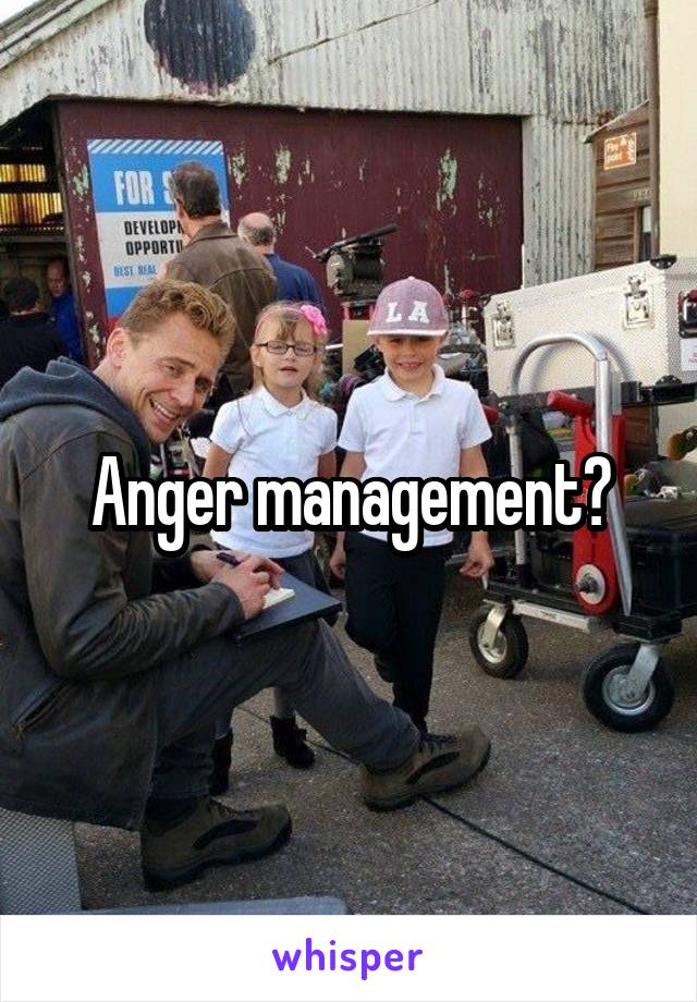 Anger management?