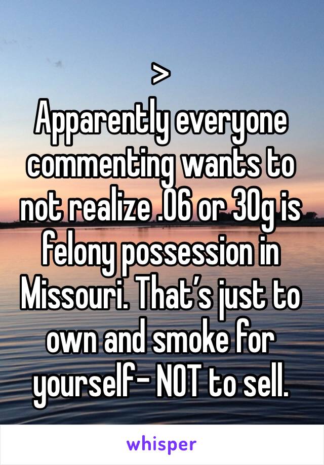 >
Apparently everyone commenting wants to not realize .06 or 30g is felony possession in Missouri. That’s just to own and smoke for yourself- NOT to sell.