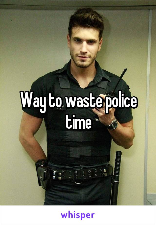 Way to waste police time