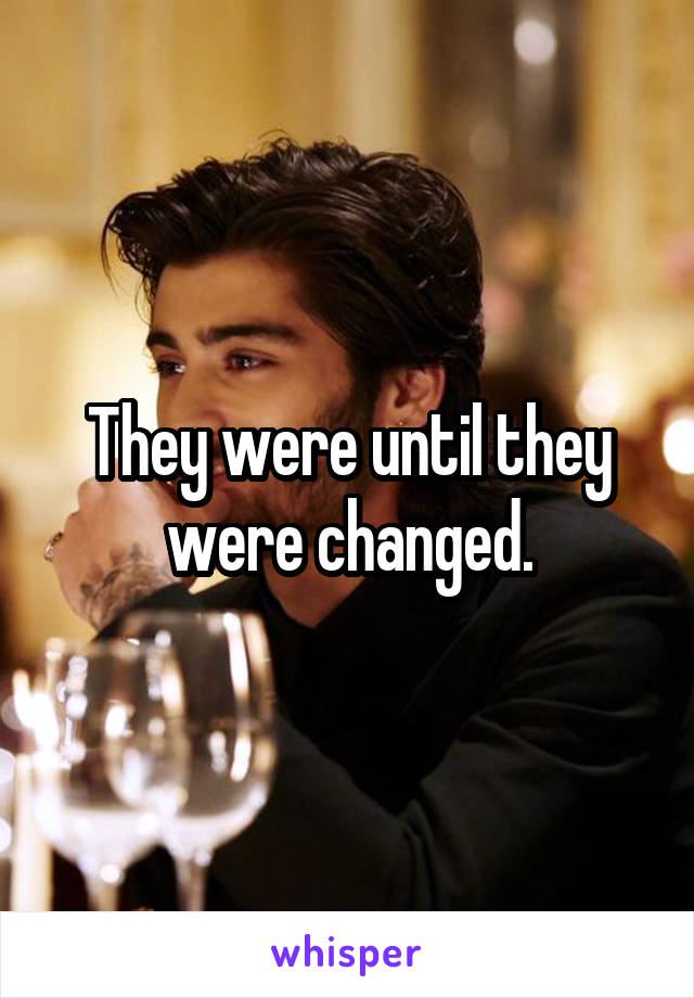 They were until they were changed.