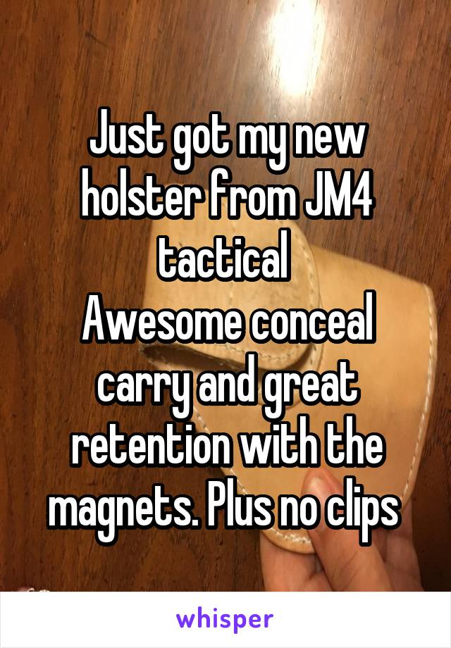 Just got my new holster from JM4 tactical 
Awesome conceal carry and great retention with the magnets. Plus no clips 