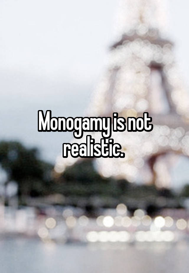 Monogamy is not realistic. 