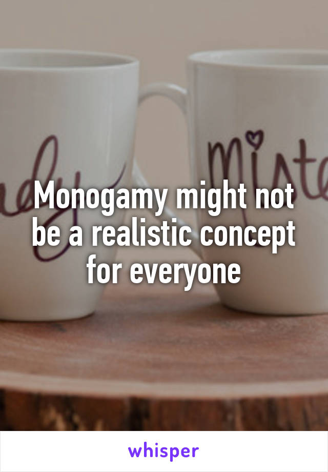 Monogamy might not be a realistic concept for everyone