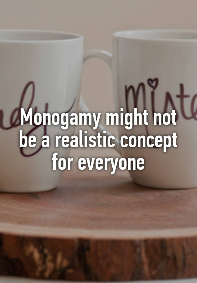 Monogamy might not be a realistic concept for everyone