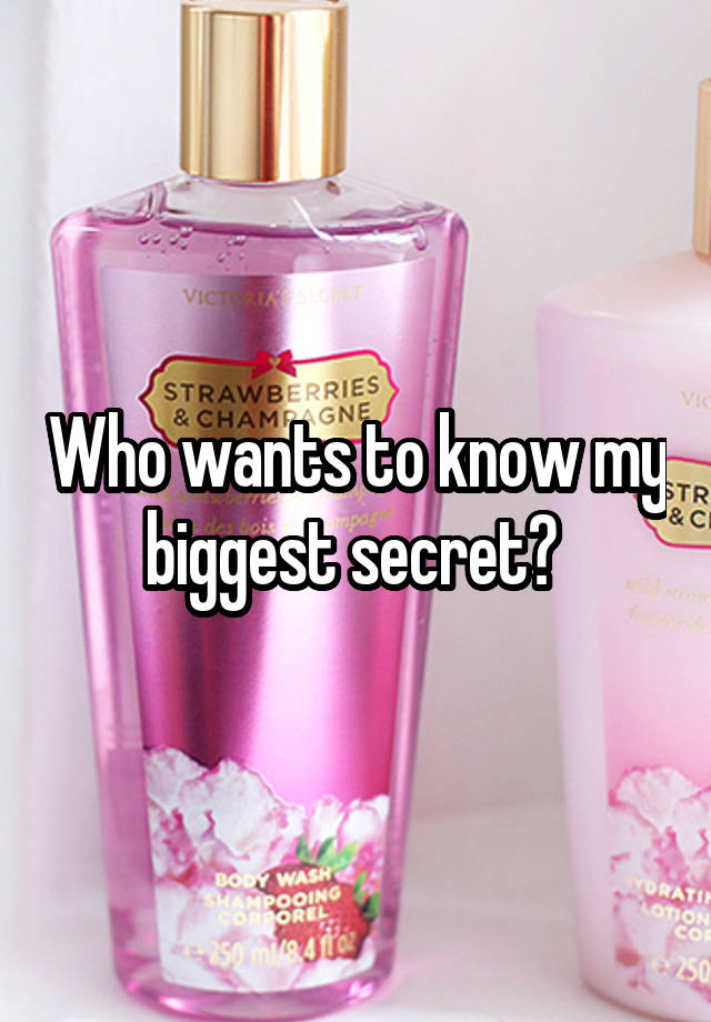 Who wants to know my biggest secret? 