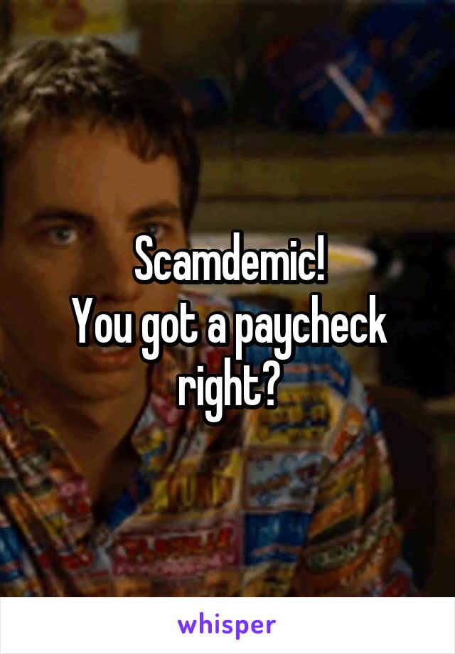 Scamdemic!
You got a paycheck right?