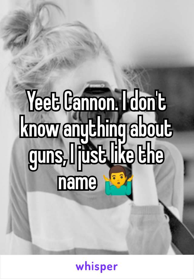 Yeet Cannon. I don't know anything about guns, I just like the name 🤷‍♂️