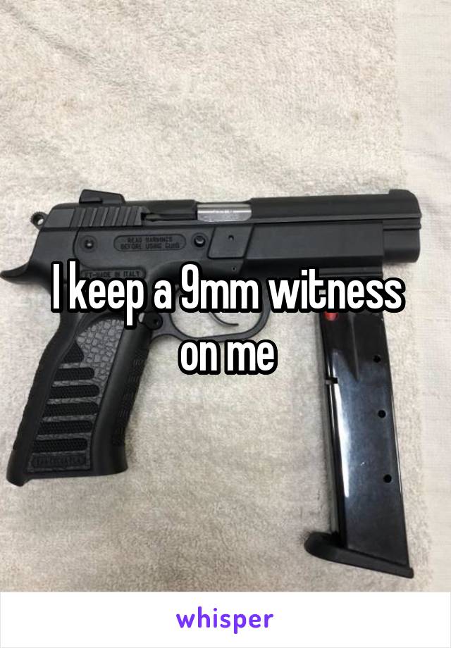 I keep a 9mm witness on me