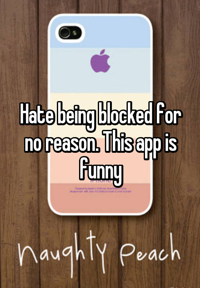 Hate being blocked for no reason. This app is funny