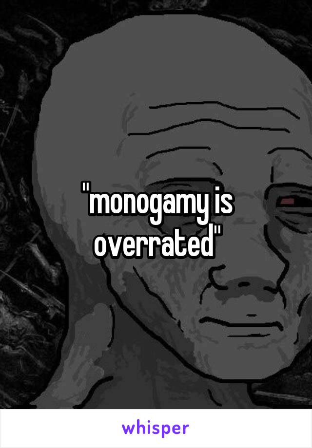 "monogamy is overrated"