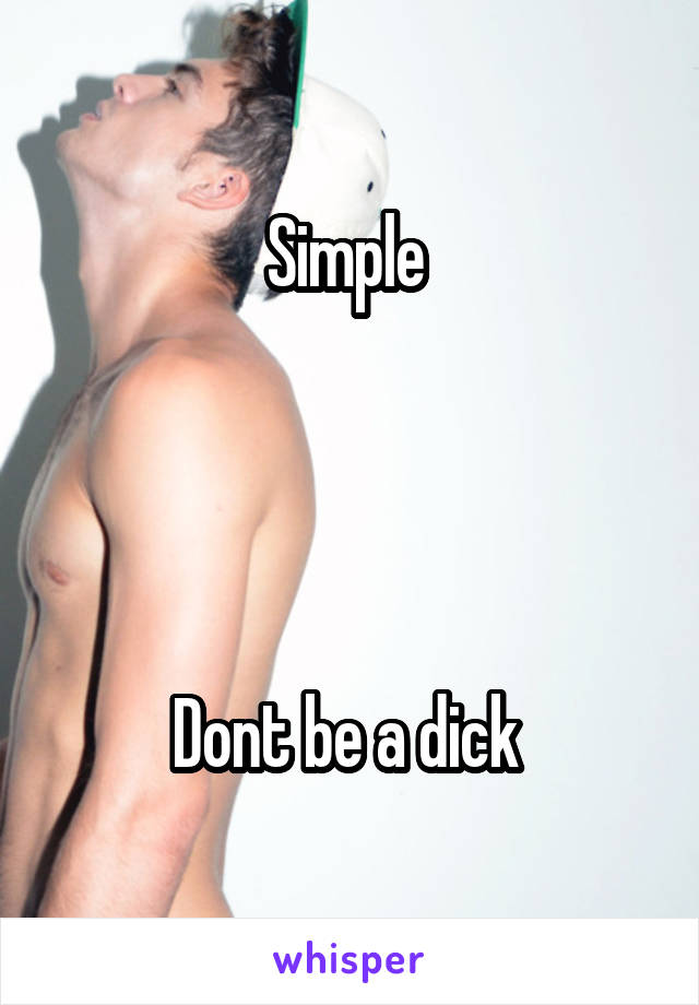 Simple 




Dont be a dick 