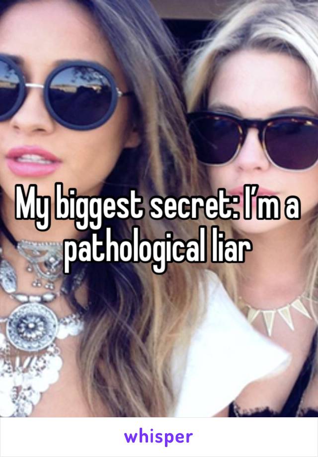 My biggest secret: I’m a pathological liar 